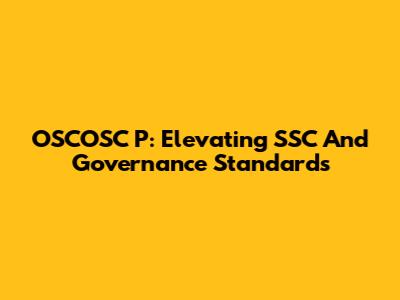 OSCOSC P: Elevating SSC And Governance Standards