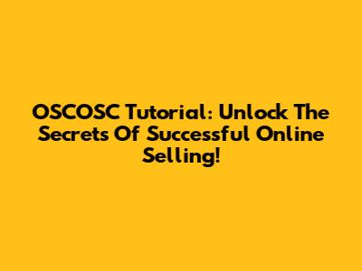 OSCOSC Tutorial: Unlock The Secrets Of Successful Online Selling!
