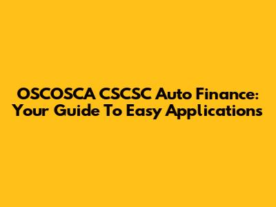 OSCOSCA CSCSC Auto Finance: Your Guide To Easy Applications