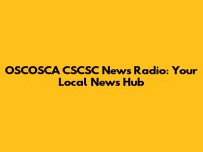 OSCOSCA CSCSC News Radio: Your Local News Hub
