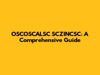 OSCOSCALSC SCZINCSC: A Comprehensive Guide