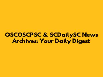 OSCOSCPSC & SCDailySC News Archives: Your Daily Digest