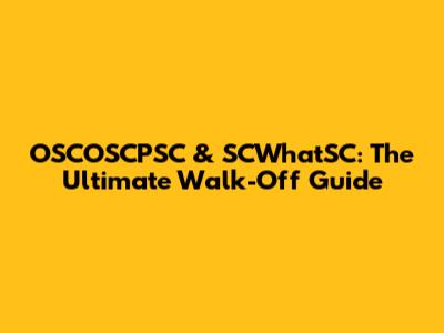 OSCOSCPSC & SCWhatSC: The Ultimate Walk-Off Guide