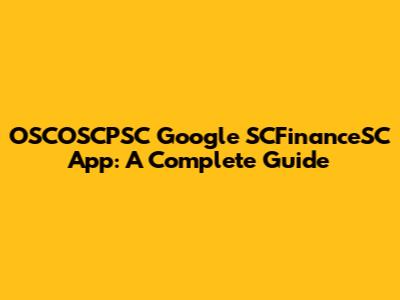 OSCOSCPSC Google SCFinanceSC App: A Complete Guide