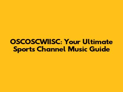 OSCOSCWIISC: Your Ultimate Sports Channel Music Guide
