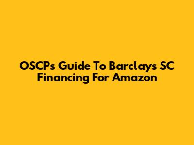 OSCP's Guide To Barclays SC Financing For Amazon