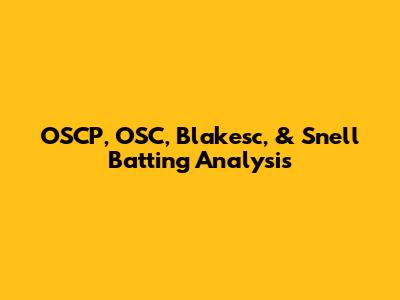 OSCP, OSC, Blakesc, & Snell Batting Analysis
