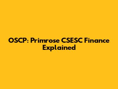 OSCP: Primrose CSESC Finance Explained