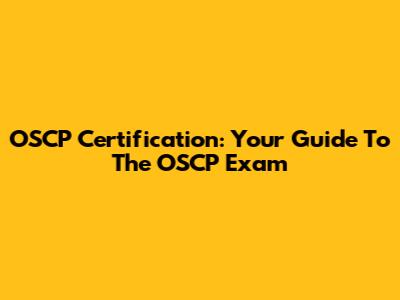 OSCP Certification: Your Guide To The OSCP Exam
