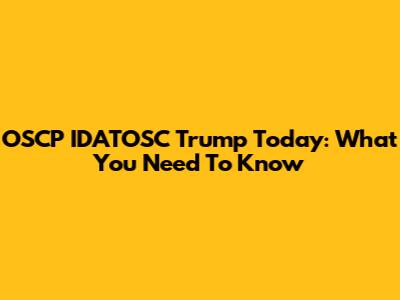 OSCP IDATOSC Trump Today: What You Need To Know
