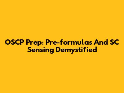 OSCP Prep: Pre-formulas And SC Sensing Demystified