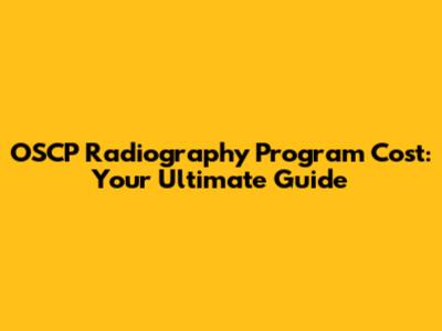 OSCP Radiography Program Cost: Your Ultimate Guide