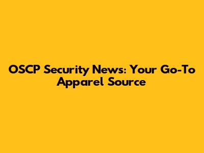 OSCP Security News: Your Go-To Apparel Source