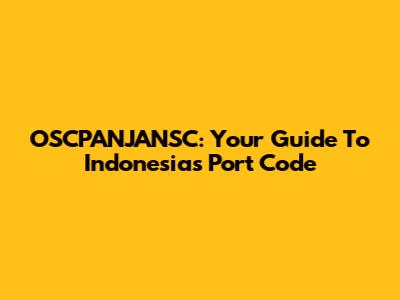 OSCPANJANSC: Your Guide To Indonesia's Port Code