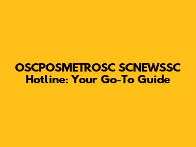 OSCPOSMETROSC SCNEWSSC Hotline: Your Go-To Guide