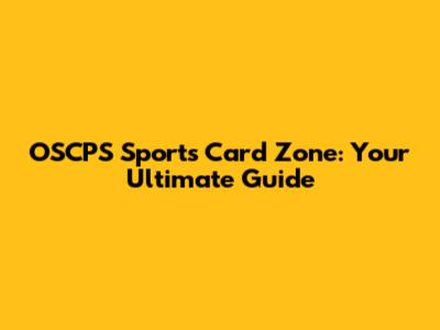 OSCPS Sports Card Zone: Your Ultimate Guide