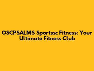 OSCPSALMS Sportssc Fitness: Your Ultimate Fitness Club