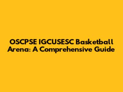 OSCPSE IGCUSESC Basketball Arena: A Comprehensive Guide