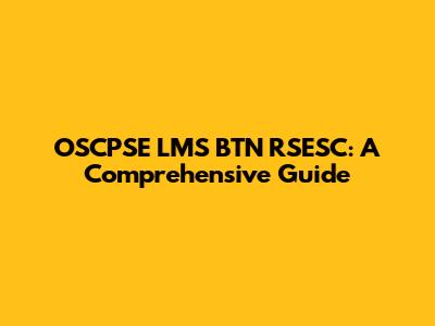 OSCPSE LMS BTN RSESC: A Comprehensive Guide