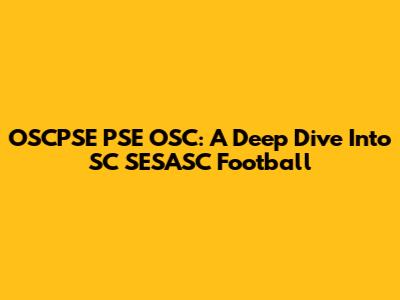 OSCPSE PSE OSC: A Deep Dive Into SC SESASC Football