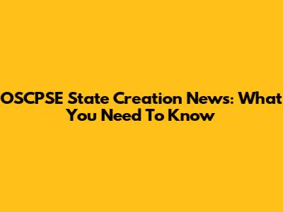 OSCPSE State Creation News: What You Need To Know