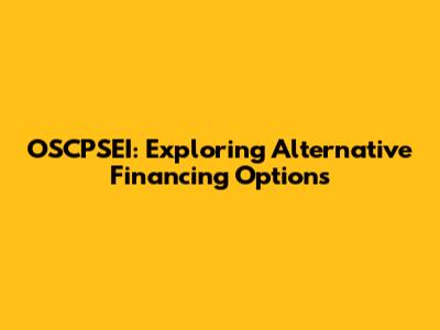 OSCPSEI: Exploring Alternative Financing Options