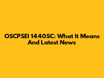 OSCPSEI 1440SC: What It Means And Latest News