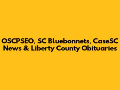 OSCPSEO, SC Bluebonnets, CaseSC News & Liberty County Obituaries