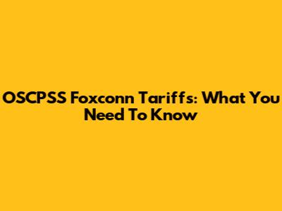 OSCPSS Foxconn Tariffs: What You Need To Know