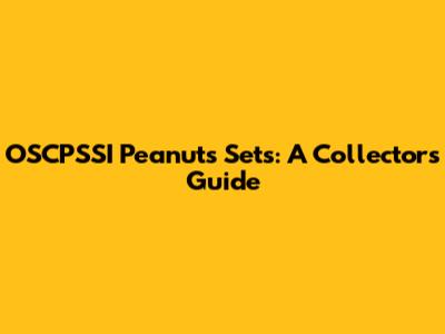 OSCPSSI Peanuts Sets: A Collector's Guide