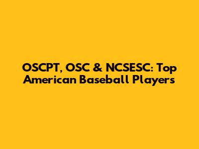 OSCPT, OSC & NCSESC: Top American Baseball Players