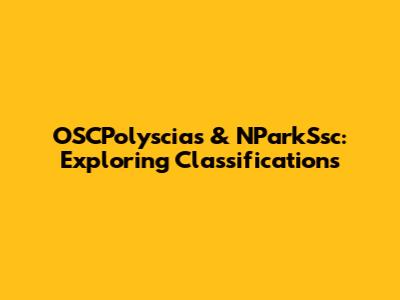OSCPolyscias & NParkSsc: Exploring Classifications