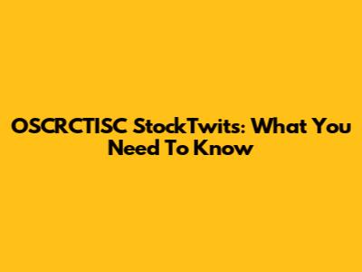 OSCRCTISC StockTwits: What You Need To Know