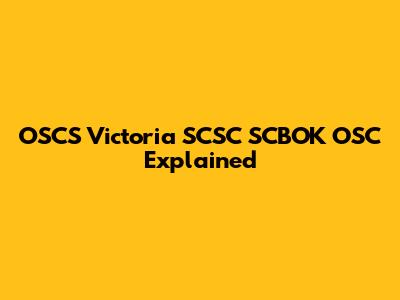 OSCS Victoria SCSC SCBOK OSC Explained