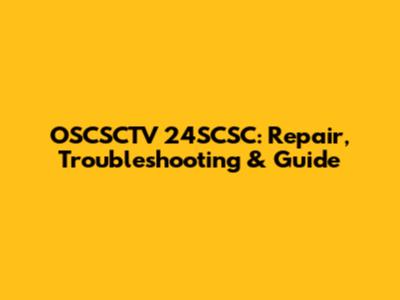 OSCSCTV 24SCSC: Repair, Troubleshooting & Guide