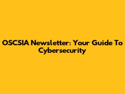 OSCSIA Newsletter: Your Guide To Cybersecurity