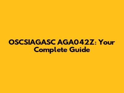 OSCSIAGASC AGA042Z: Your Complete Guide