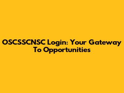 OSCSSCNSC Login: Your Gateway To Opportunities