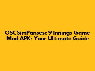 OSCSimPansesc 9 Innings Game Mod APK: Your Ultimate Guide