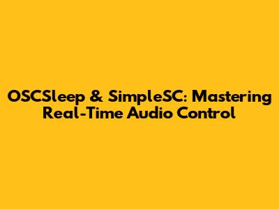 OSCSleep & SimpleSC: Mastering Real-Time Audio Control
