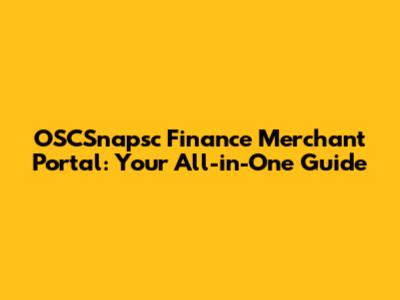 OSCSnapsc Finance Merchant Portal: Your All-in-One Guide