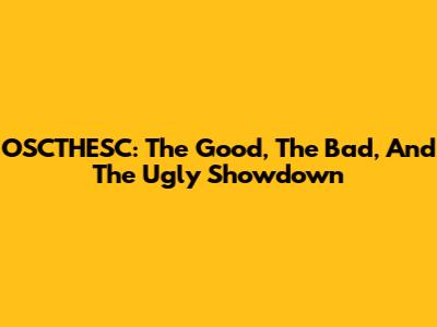 OSCTHESC: The Good, The Bad, And The Ugly Showdown