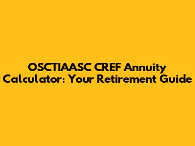 OSCTIAASC CREF Annuity Calculator: Your Retirement Guide
