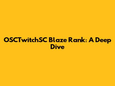 OSCTwitchSC Blaze Rank: A Deep Dive