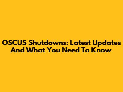 OSCUS Shutdowns: Latest Updates And What You Need To Know