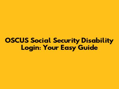 OSCUS Social Security Disability Login: Your Easy Guide