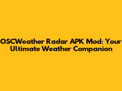 OSCWeather Radar APK Mod: Your Ultimate Weather Companion