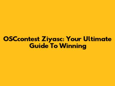 OSCcontest Ziyasc: Your Ultimate Guide To Winning