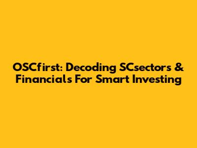 OSCfirst: Decoding SCsectors & Financials For Smart Investing