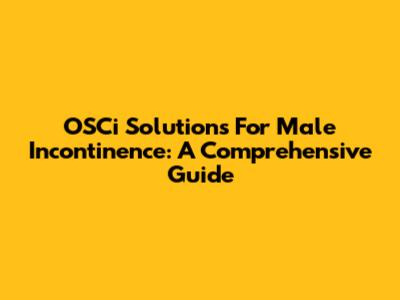 OSCi Solutions For Male Incontinence: A Comprehensive Guide